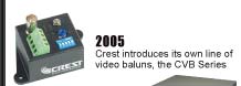2005: Crest introduces their own line of video baluns, the CVB series